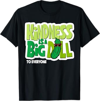 Kindness Is A Big Dill To Everyone Pickle Funny Saying Quote T-Shirt