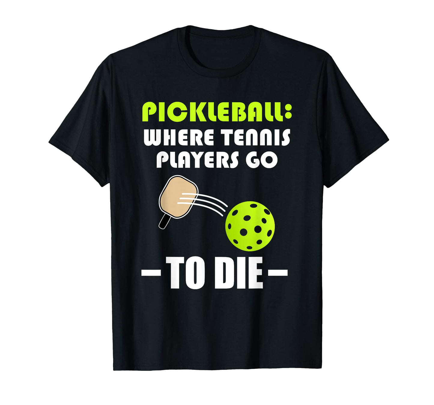 Pickleball: Where Tennis Players Go to Die - Pickleball Life T-Shirt