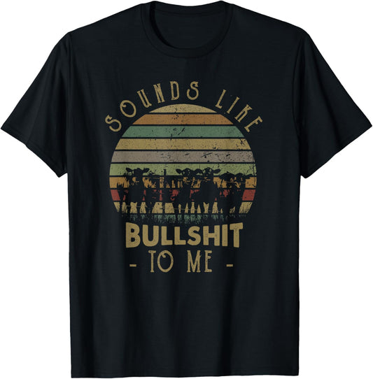 Sounds Like Bullshit To Me Funny Sarcasm Vintage T-Shirt
