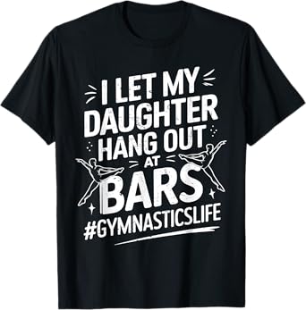 Let My Daughter Hang Out At Bars Gymnastics Mom Funny T-Shirt