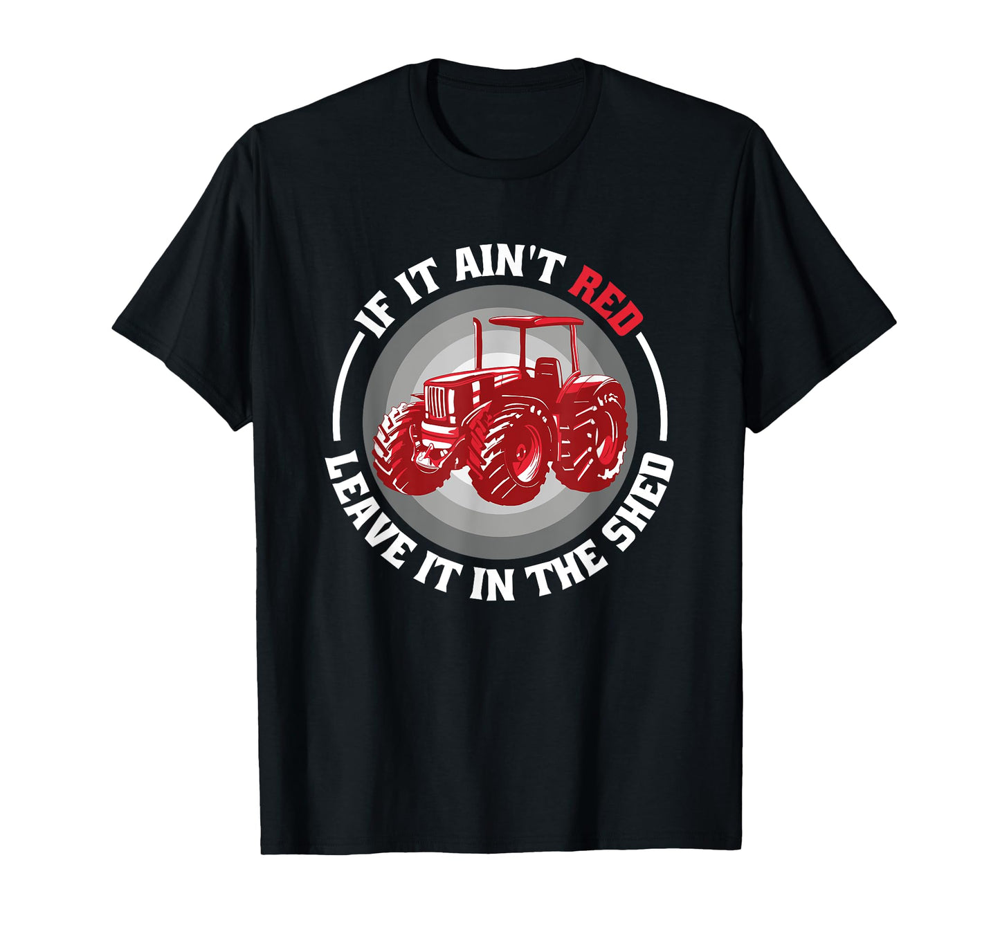 If It Ain't Red Leave It In The Shed Tractor T-Shirt