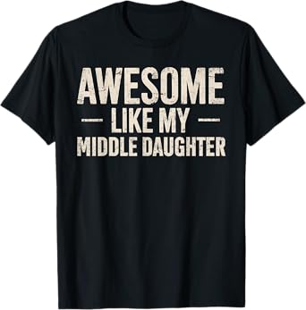 Awesome Like My Middle Daughter Funny Dad Joke Father's Day T-Shirt