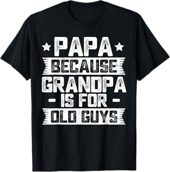 Papa Because Grandpa Is For Old Guys Shirt Men Fathers Day T-Shirt