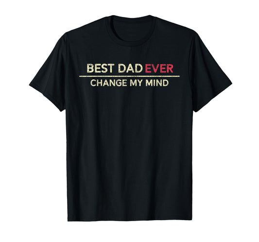 Best Dad Ever Change My Mind Father Saying T-Shirt