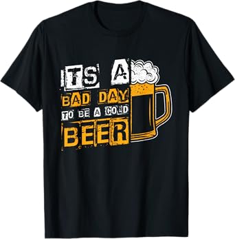 ITS A Bad Day to BE A Cold Beer Lover T-Shirt