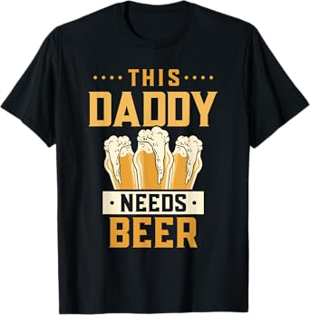This Daddy Needs Beer Beers Pun Humor Drink Beer Dad Father T-Shirt