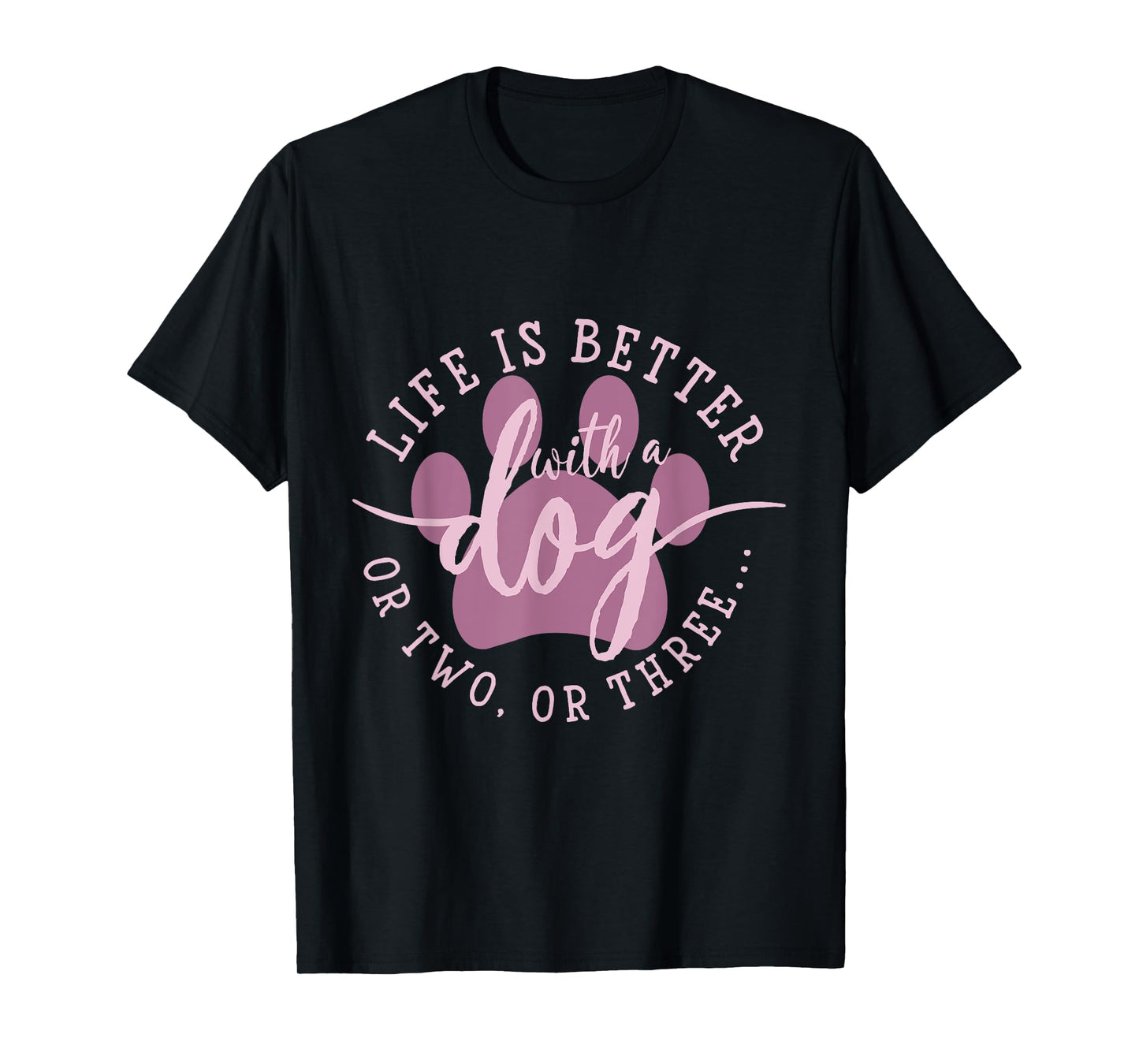 Life is Better with A Dog Or Two Or Three T-Shirt