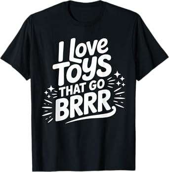 I Love Toys That Go Brrr Adult Joke Humor Sarcasm Funny T-Shirt