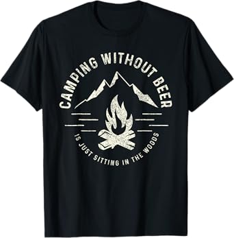 Camping Without Beer Is Just Sitting In The Woods T-Shirt