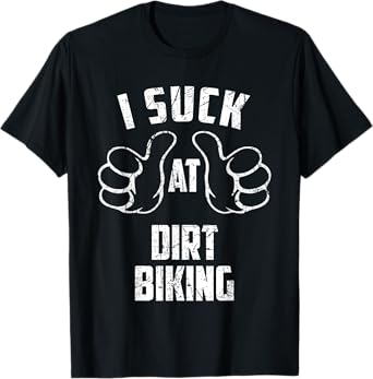 I Suck At Dirt Biking Sarcastic Dirt Biking Loser T-Shirt
