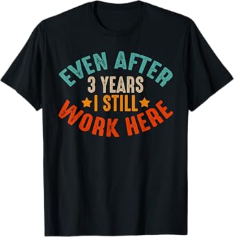 3 Year Work Anniversary Funny I Still Work Here Company T-Shirt