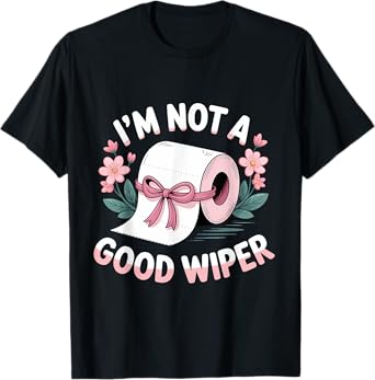 Embarrassing I'm Not A Good Wiper Funny Adult Humor T-Shirt