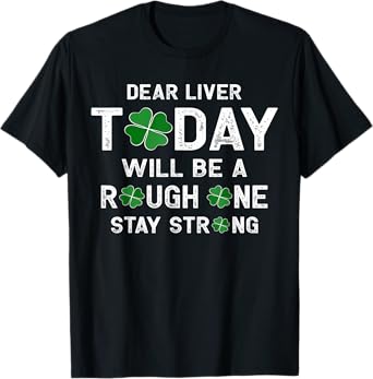 Dear Liver Today Will Be A Rough One Stay Strong T-Shirt
