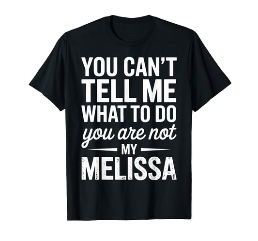 You Can't Tell Me What to Do You are Not My Melissa T-Shirt