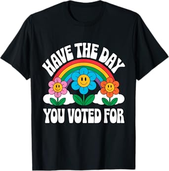 Have the Day You Voted For - Funny Political Politics Retro T-Shirt
