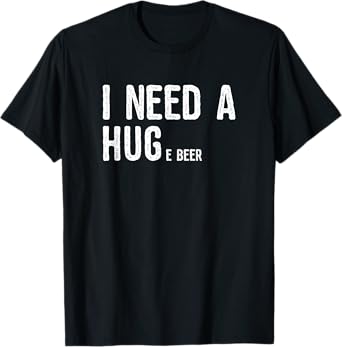 I Need A Huge Beer T-Shirt | Novelty Beer Gifts T-Shirt