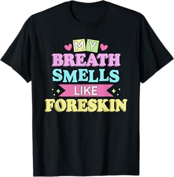 My Breath Smells Like Foreskin T-Shirt