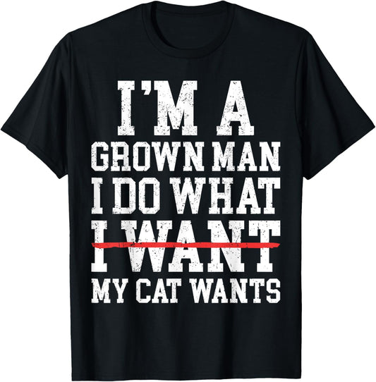 Funny Cat Dad I'm A Grown Man I Do What My Cat Wants T-Shirt