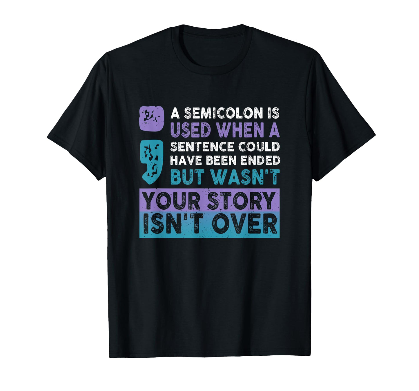 Your Story Isn't Over A Semicolon Is Used Your Story Saying T-Shirt