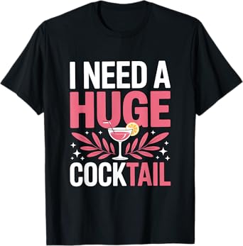 I Need A Huge Coctail Shirt Adult Joke Funny Drinking Quote T-Shirt