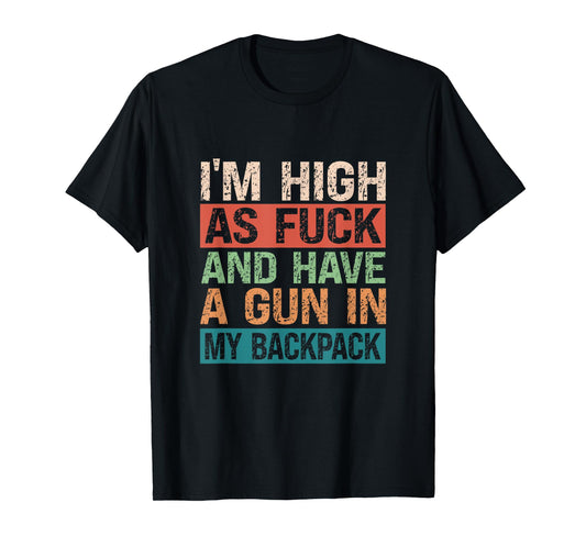 Im High As Fuck And Have A Gun In My Backpack Genz Funny T-Shirt