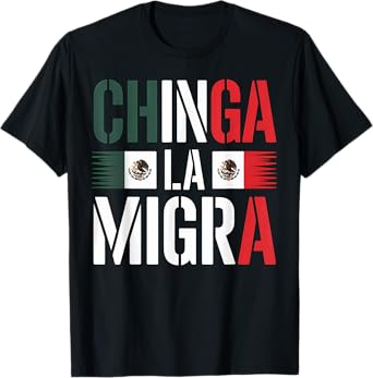 Chinga La Migra Mexican Flag Funny Protest Latino Pride T-Shirt