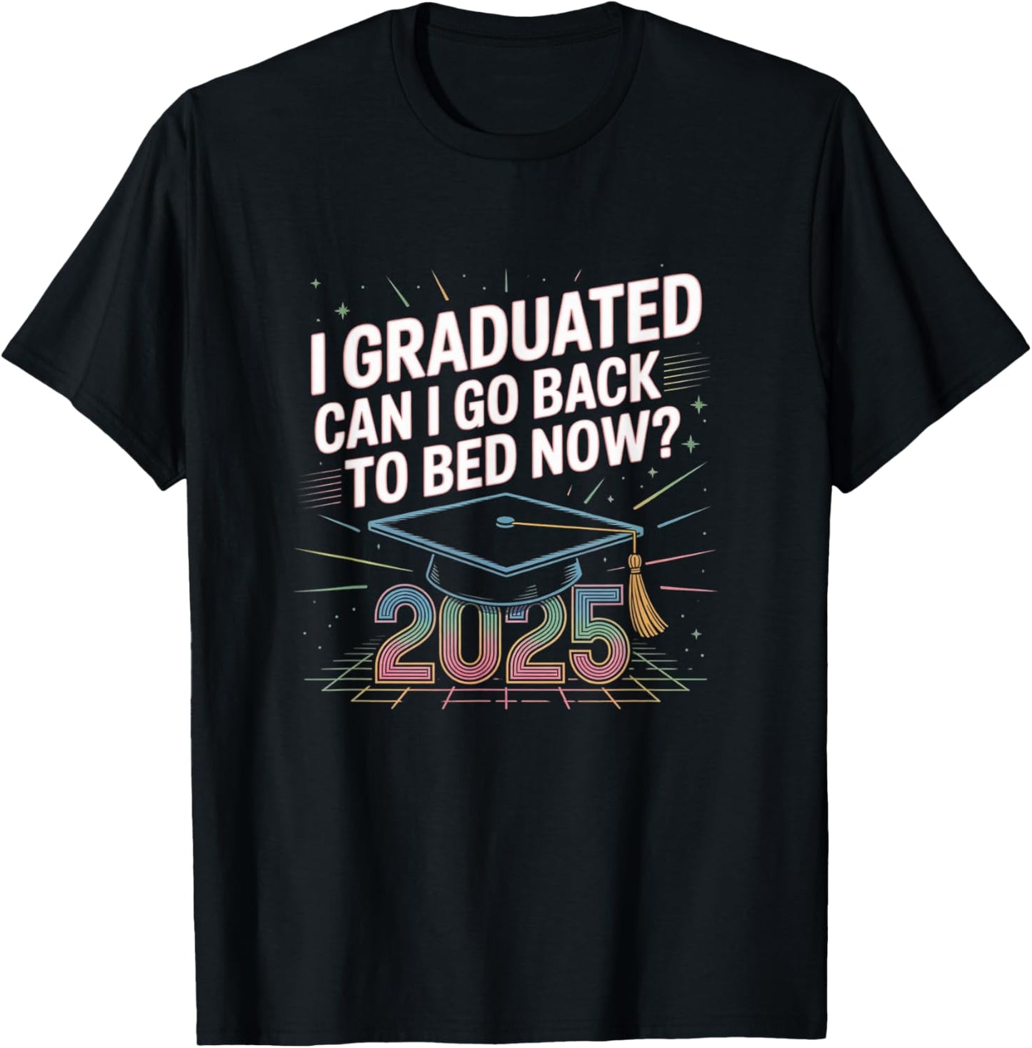 I Graduated Can I Go Back To Bed Now? Class of 2025 Senior T-Shirt