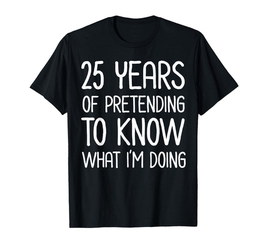 25 Years Pretending to Know What I'm Doing Work Anniversary T-Shirt