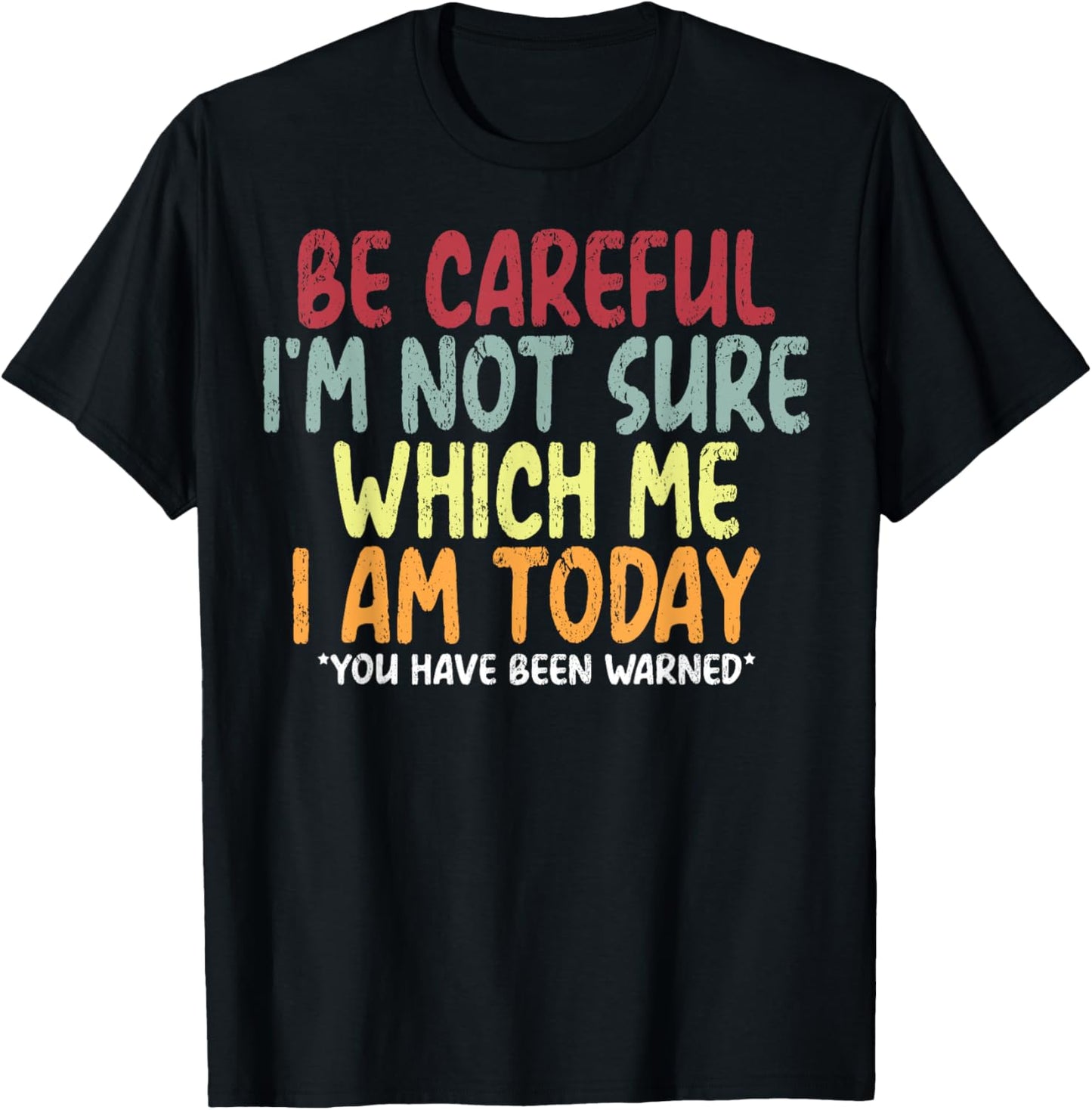 Be Careful I'm Not Sure Which Me I Am Today T-Shirt