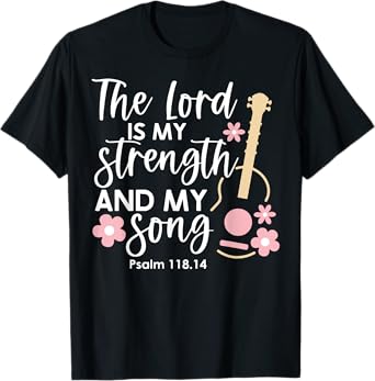 The Lord Is My Strength And My Song T-Shirt