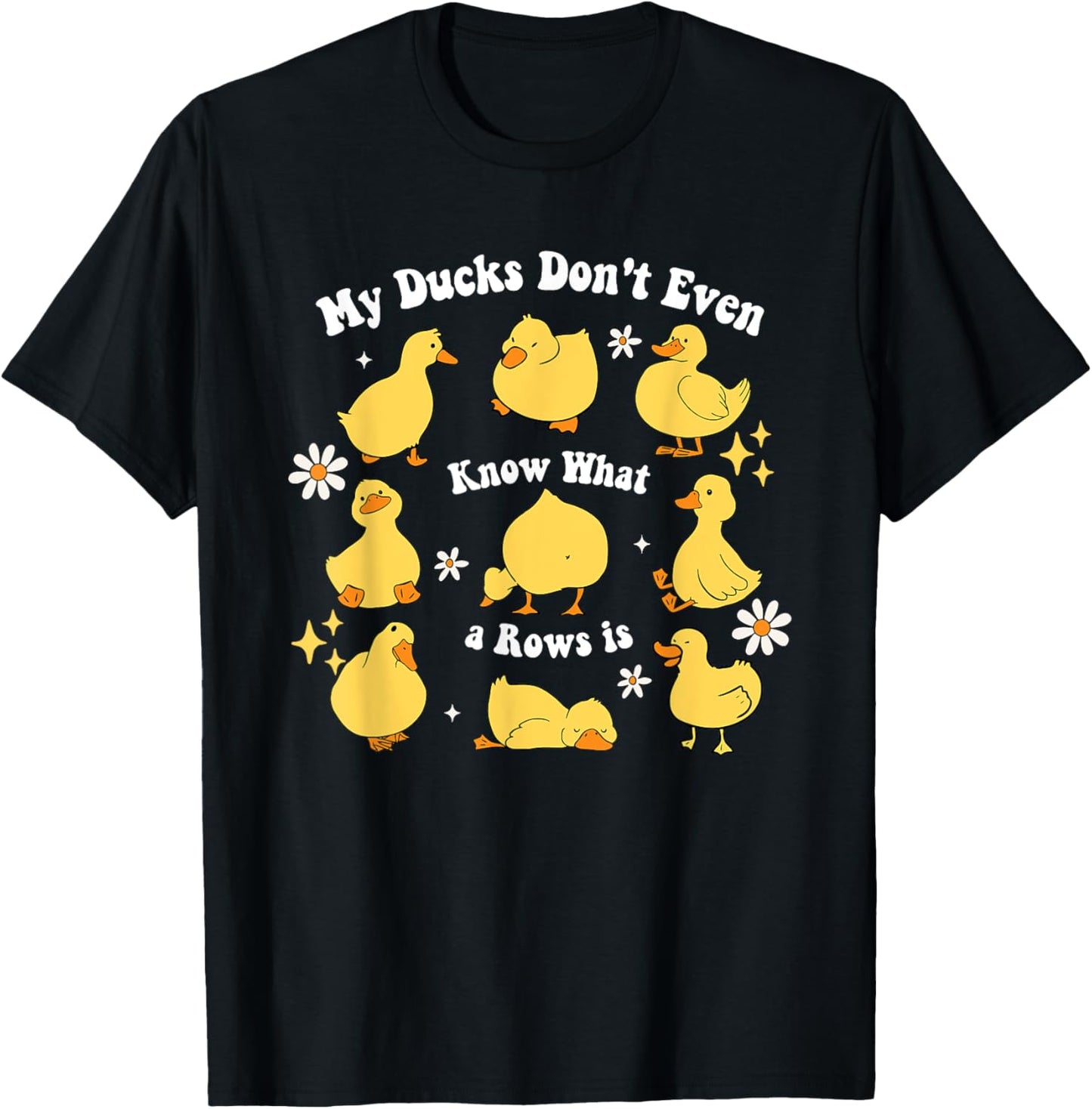 My Ducks Don't Even Know What A Rows Is T-Shirt