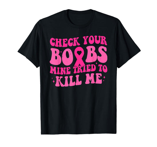 Check Your Boobs Mine Tried to Kill Me T-Shirt