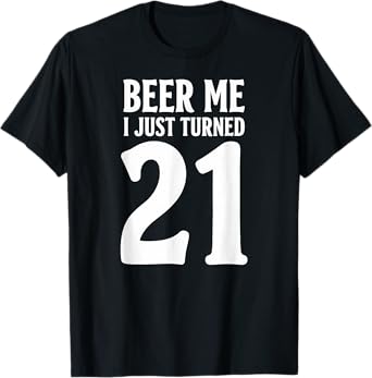 Beer Me I Just Turned 21 Year Old Birthday T-Shirt
