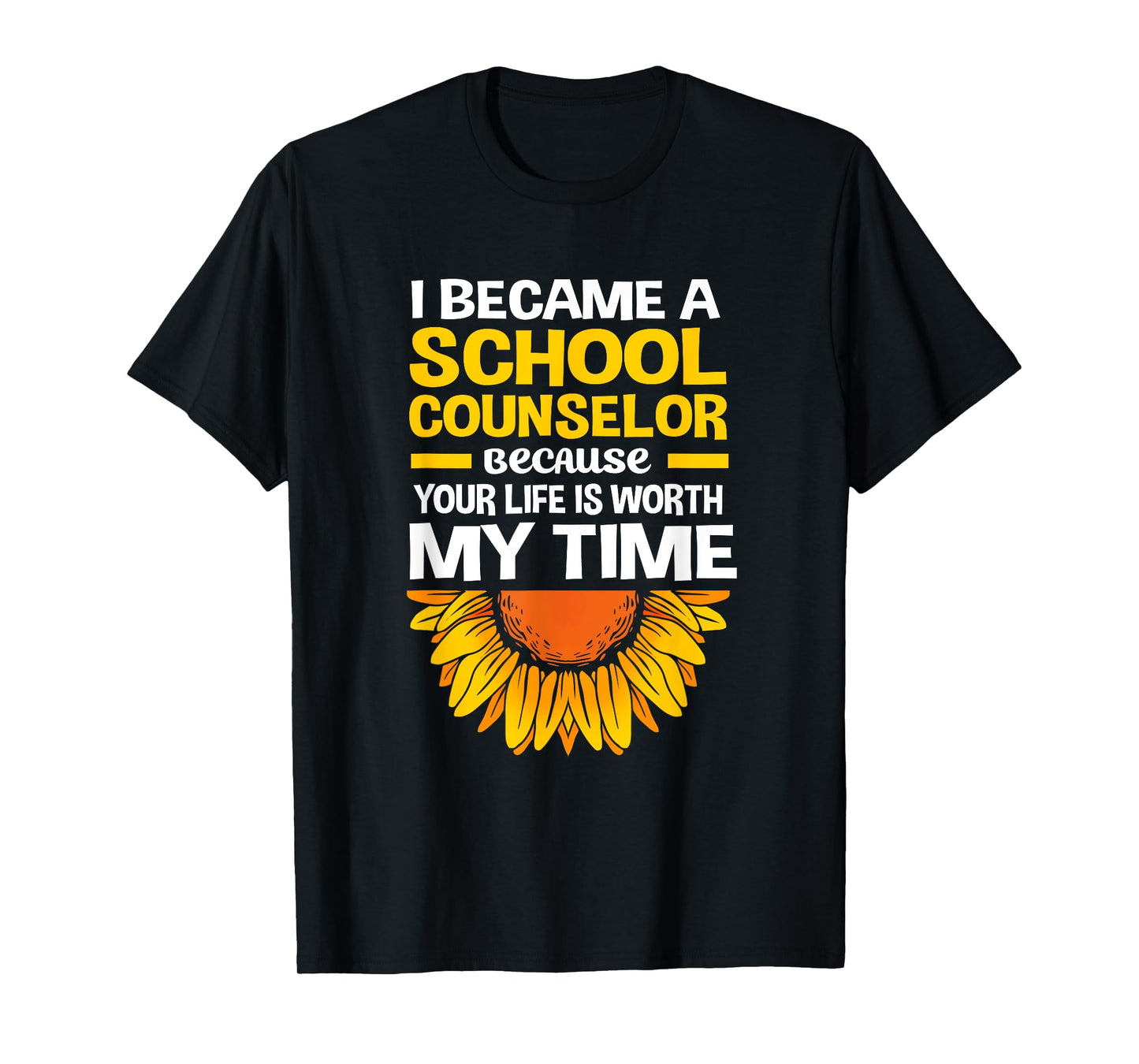 Cute Sunflower Your Life Is Worth My Time School Counselor T-Shirt