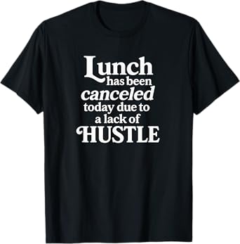 Lunch Canceled Lack of Hustle Motivational Funny Designs T-Shirt