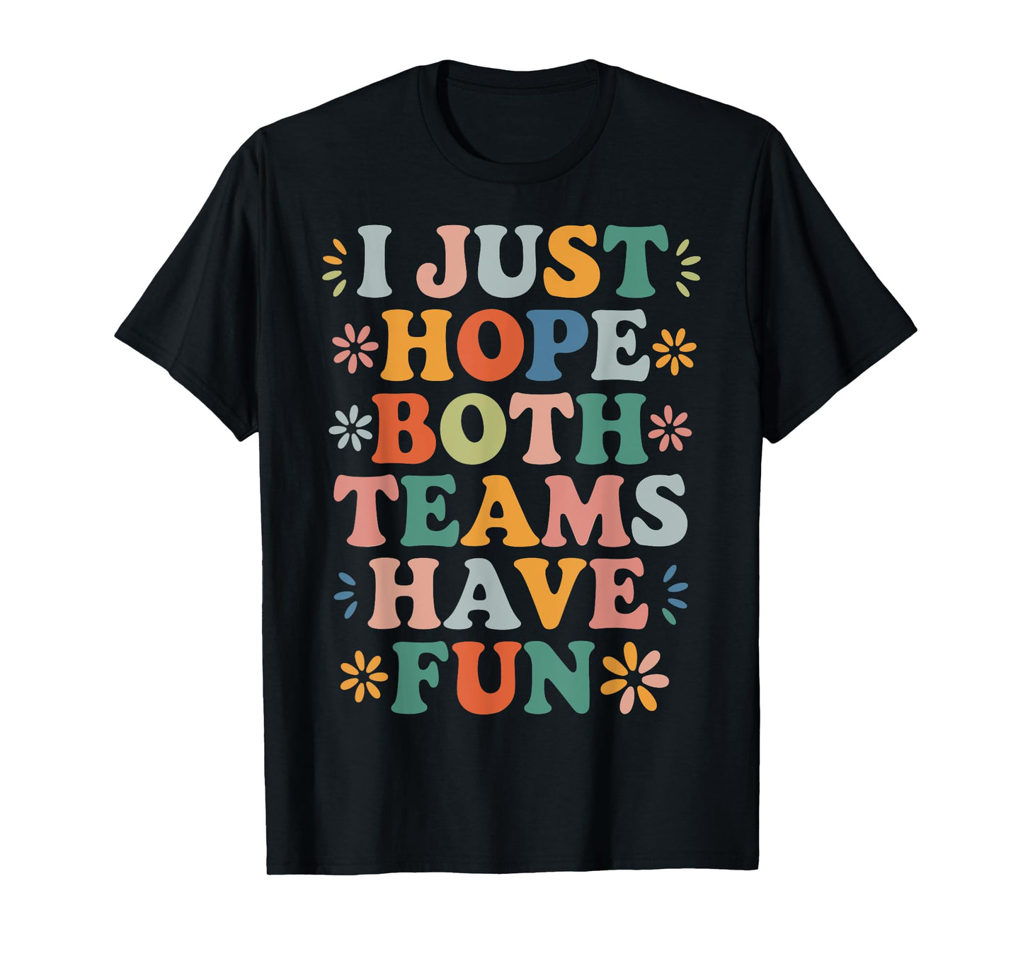 I Just Hope Both Teams Have Fun Retro Positivity Fun Saying T-Shirt
