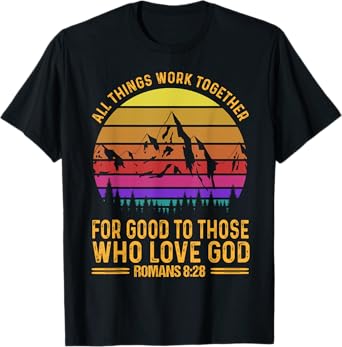 All Things Work Together For Good To Those Who Love God T-Shirt