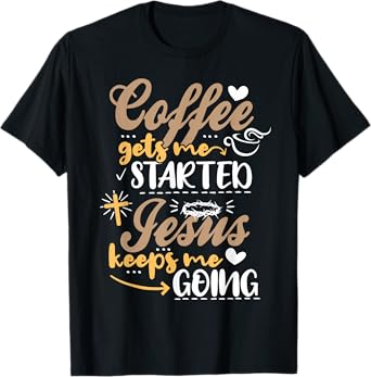 Coffee Gets Me Started Jesus Keeps Me Going Motive Jesus T-Shirt