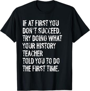 If At First You Don't Succeed Funny History Teacher T-Shirt
