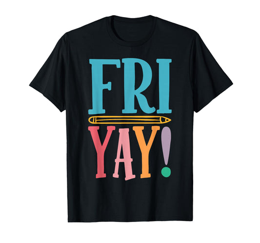 Happy Fri-Yay Funny Friday Weekend Teacher Back to School T-Shirt