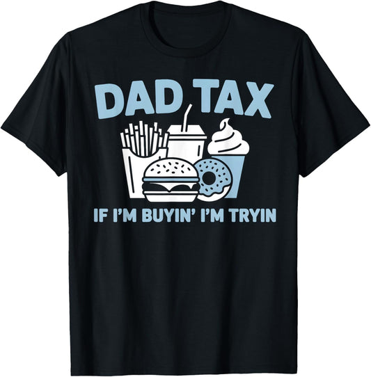 Dad Tax If I'm Buyin' I'm Tryin' Fast food Father's Day T-Shirt
