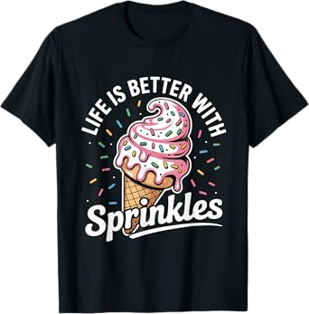 Life Is Better With Sprinkles Sweet Ice Cream Lover T-Shirt