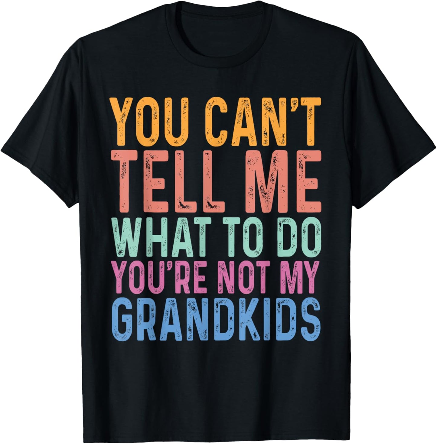 You Can't Tell Me What To Do You Are Not My Grandkids Funny T-Shirt