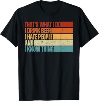 That's What I Do I Drink Beer I Hate People And I Know Thing T-Shirt