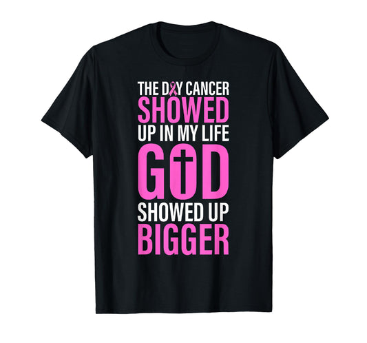 The Day Cancer Showed Up in My Life God Showed Up Bigger T-Shirt
