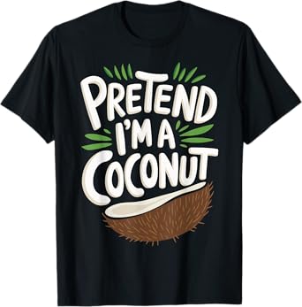 Pretend I'm A Coconut T-Shirt