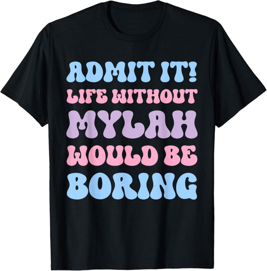 Admit It Life Without Mylah Would Be Boring Funny Birthday T-Shirt