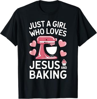 Just A Girl Who Loves Jesus And Baking - Funny Baking Art T-Shirt