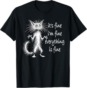 Cat It's Fine I'm Fine Everything Is Fine Funny Men Women Girls Kids T-Shirt