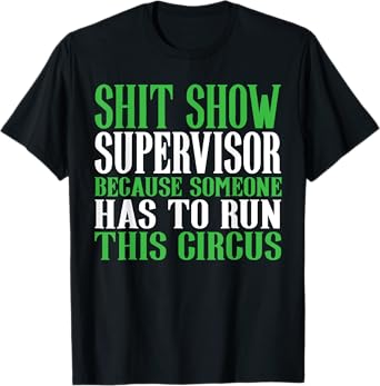 Shit Show Supervisor Because Someone Has To Run This Circus T-Shirt